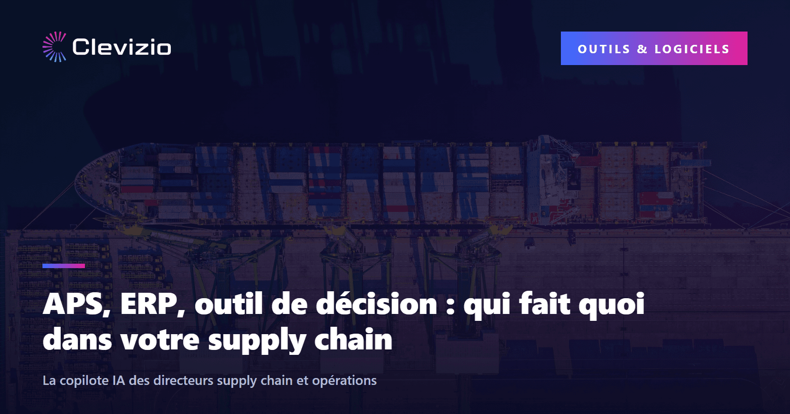 APS, ERP, outil de décision : qui fait quoi dans votre supply chain