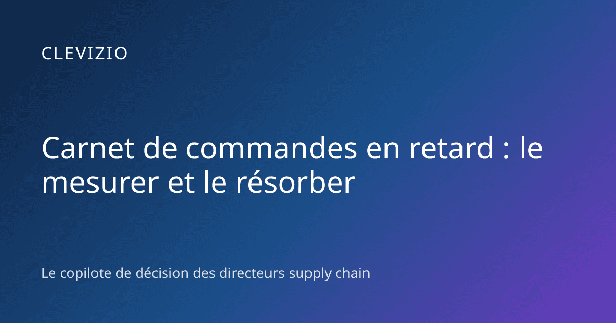 Carnet de commandes en retard : le mesurer et le résorber