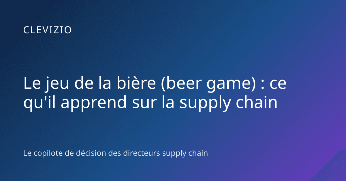 Le jeu de la bière (beer game) : ce qu'il apprend sur la supply chain