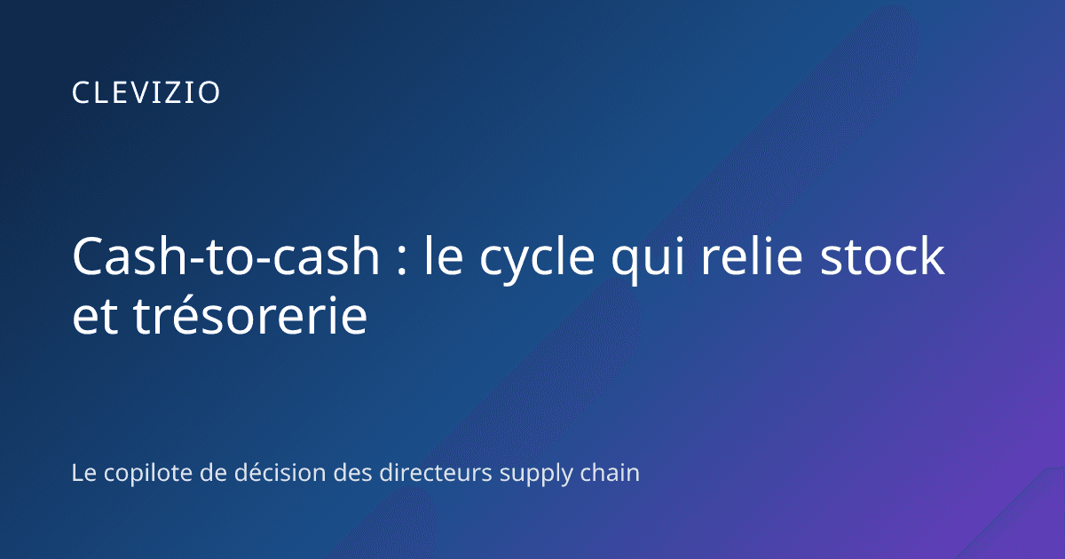 Cash-to-cash : le cycle qui relie stock et trésorerie