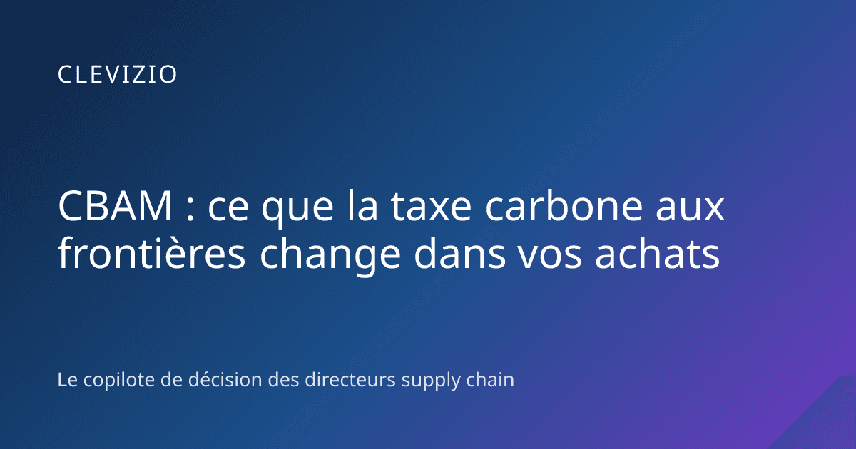 CBAM : ce que la taxe carbone aux frontières change dans vos achats