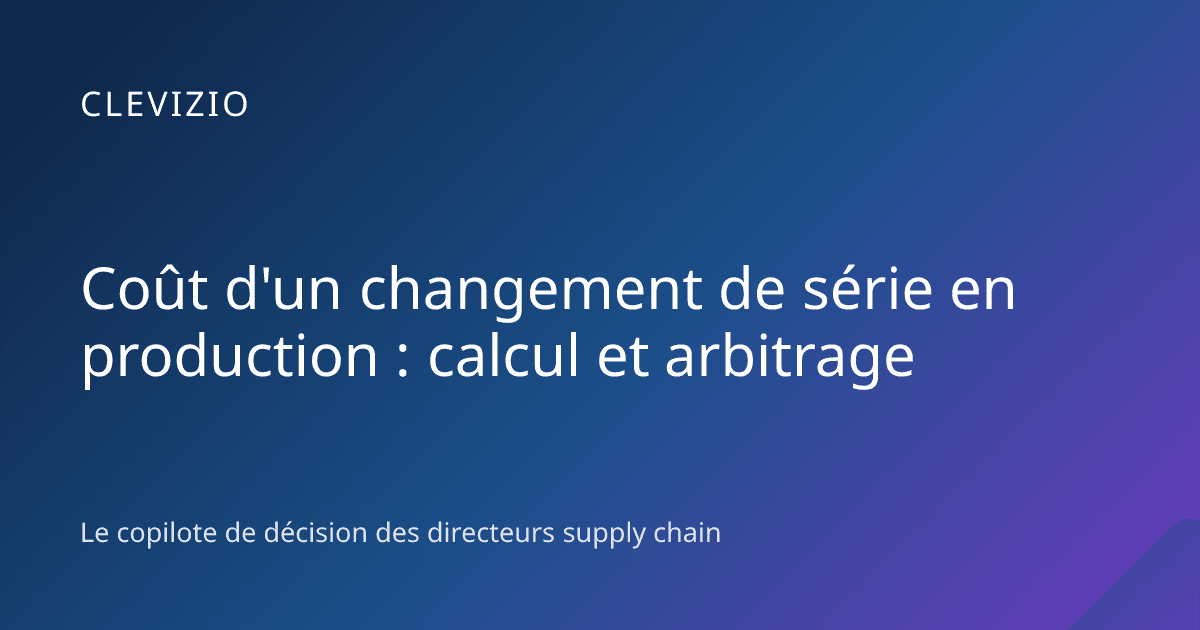 Coût d'un changement de série en production : calcul et arbitrage