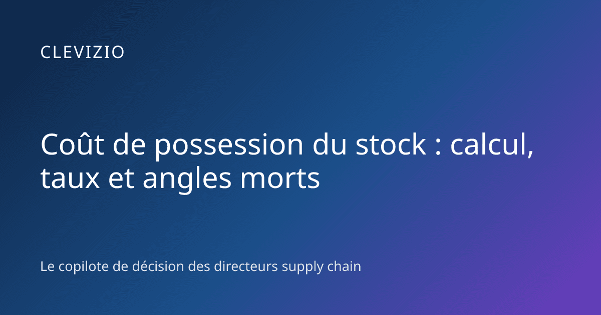 Coût de possession du stock : calcul, taux et angles morts
