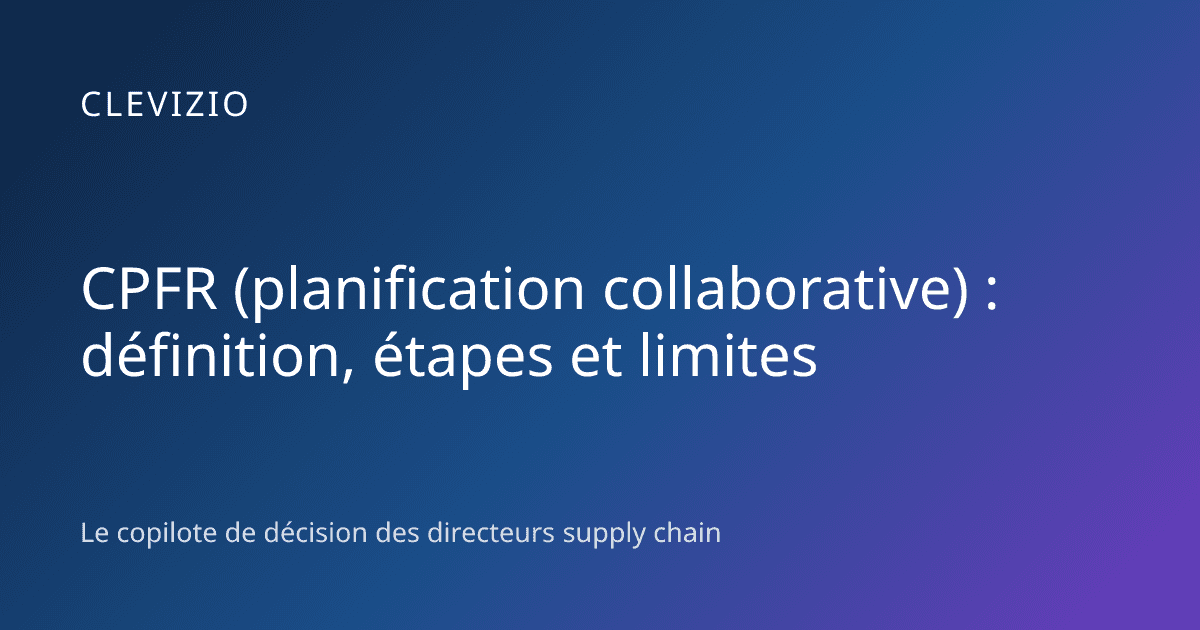 CPFR (planification collaborative) : définition, étapes et limites