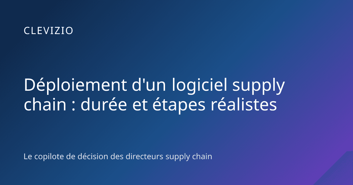 Déploiement d'un logiciel supply chain : durée et étapes réalistes