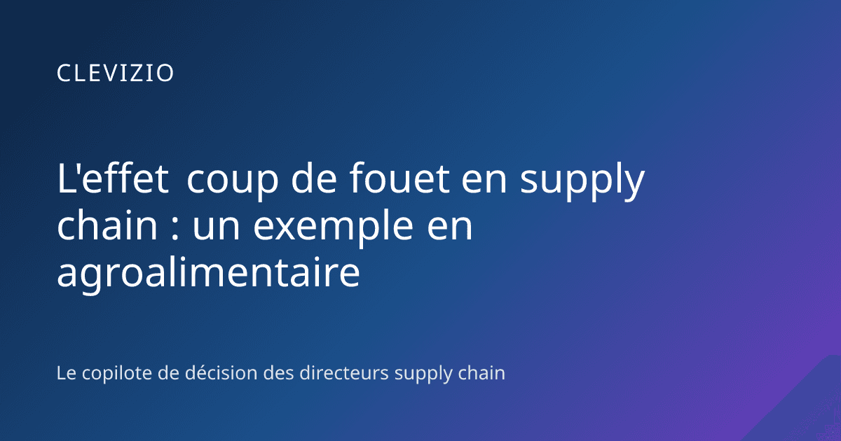 L'effet coup de fouet en supply chain : un exemple en agroalimentaire