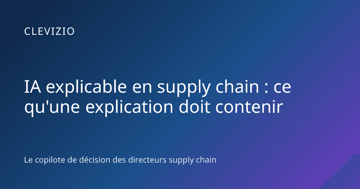 IA explicable en supply chain : ce qu'une explication doit contenir