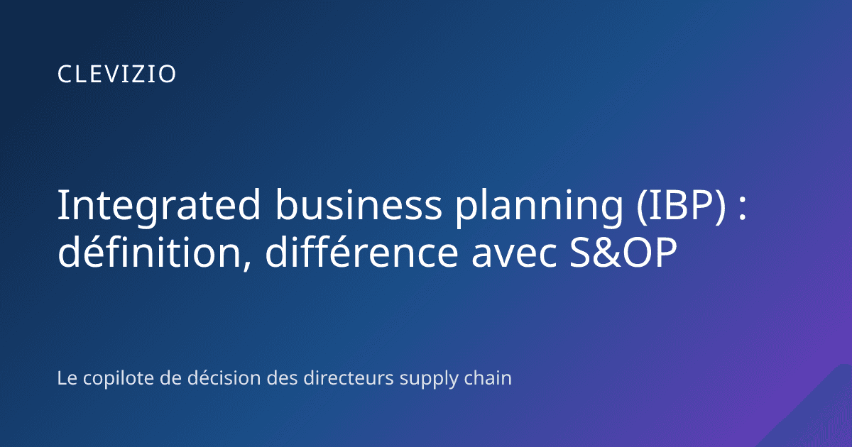 Integrated business planning (IBP) : définition, différence avec S&OP