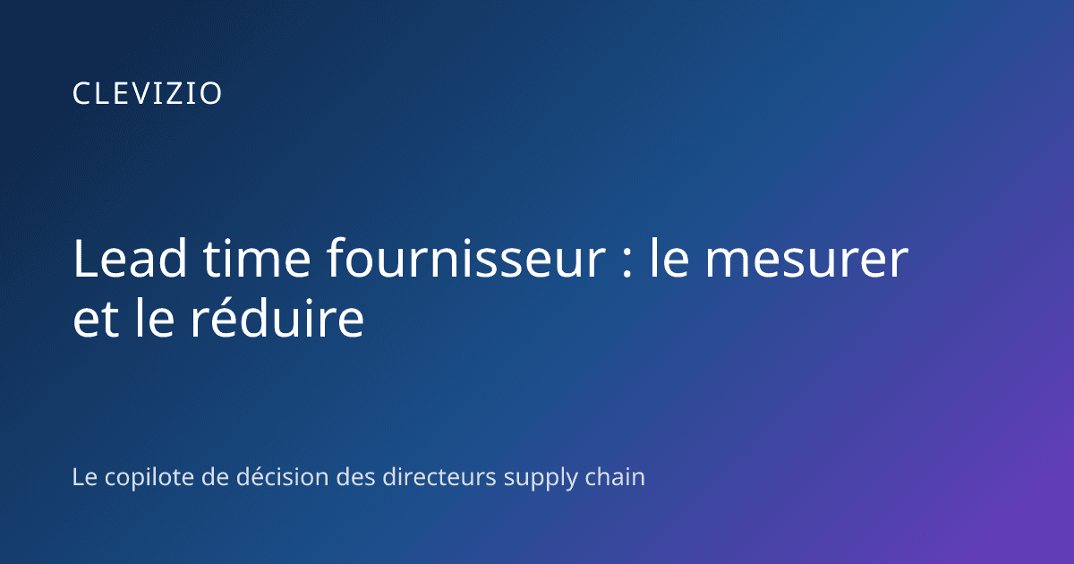 Lead time fournisseur : le mesurer et le réduire