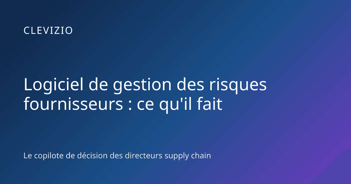 Logiciel de gestion des risques fournisseurs : ce qu'il fait