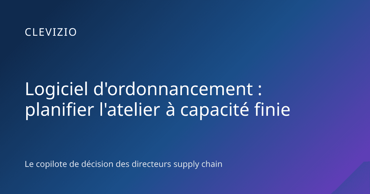 Logiciel d'ordonnancement : planifier l'atelier à capacité finie
