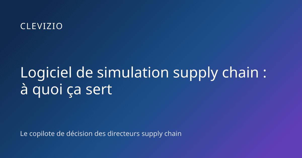 Logiciel de simulation supply chain : à quoi ça sert