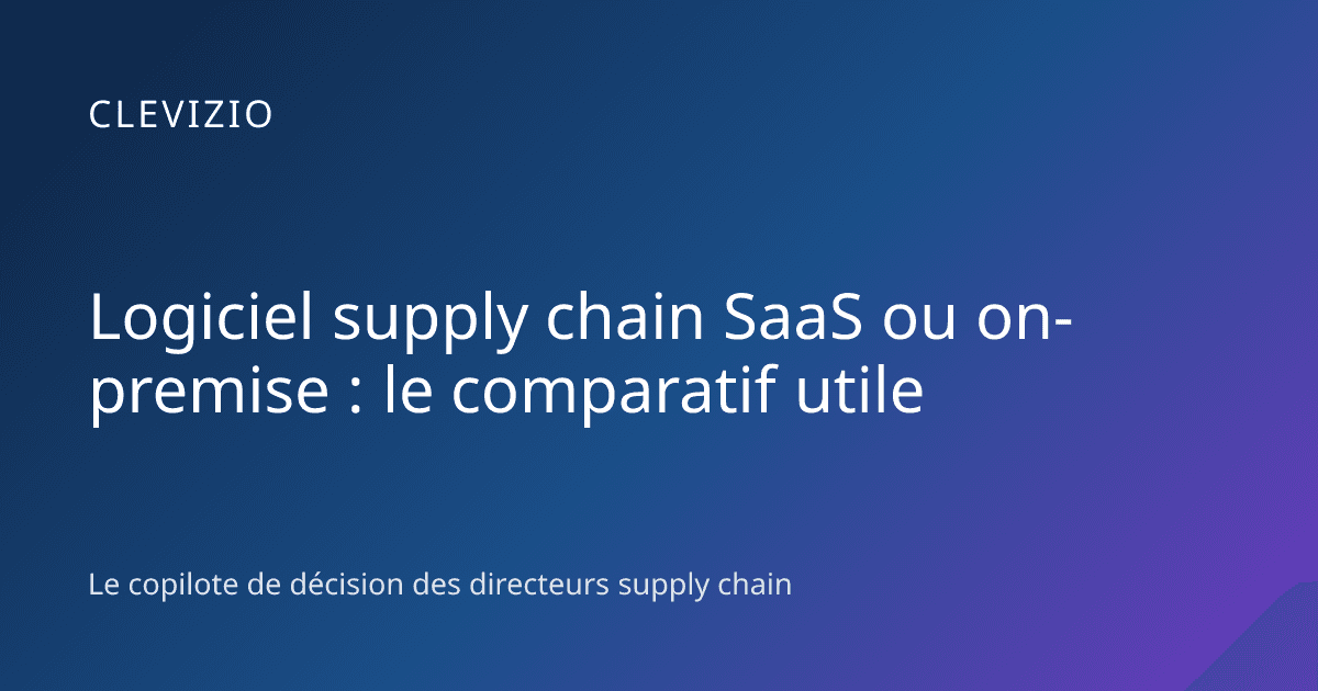 Logiciel supply chain SaaS ou on-premise : le comparatif utile