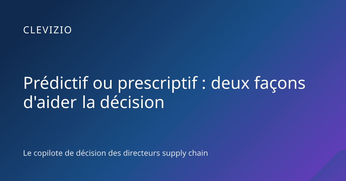 Prédictif ou prescriptif : deux façons d'aider la décision