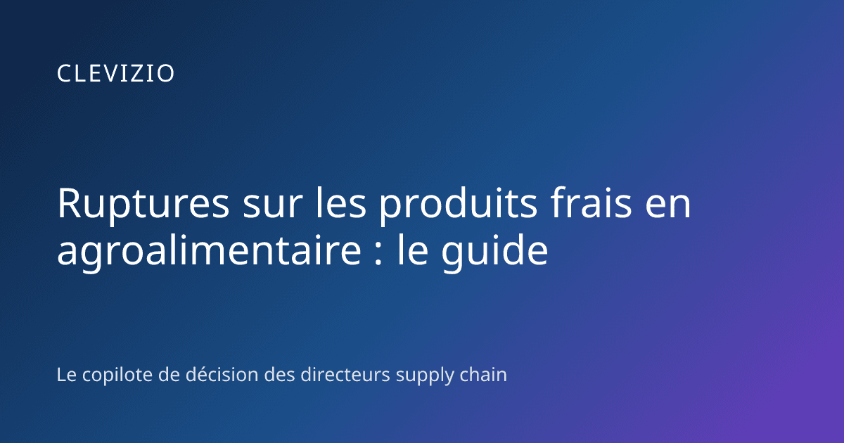 Ruptures sur les produits frais en agroalimentaire : le guide