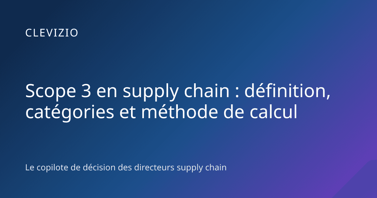 Scope 3 en supply chain : définition, catégories et méthode de calcul