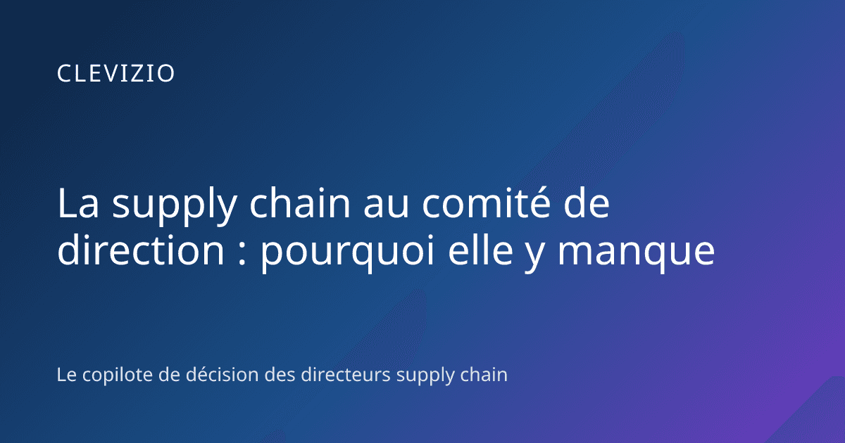 La supply chain au comité de direction : pourquoi elle y manque