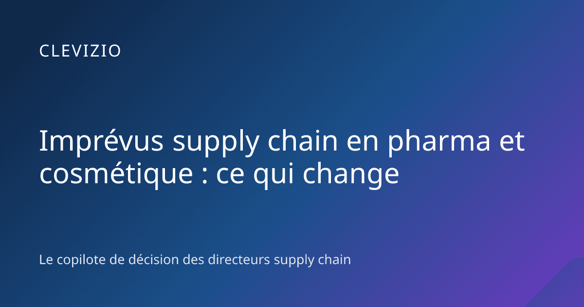 Imprévus supply chain en pharma et cosmétique : ce qui change
