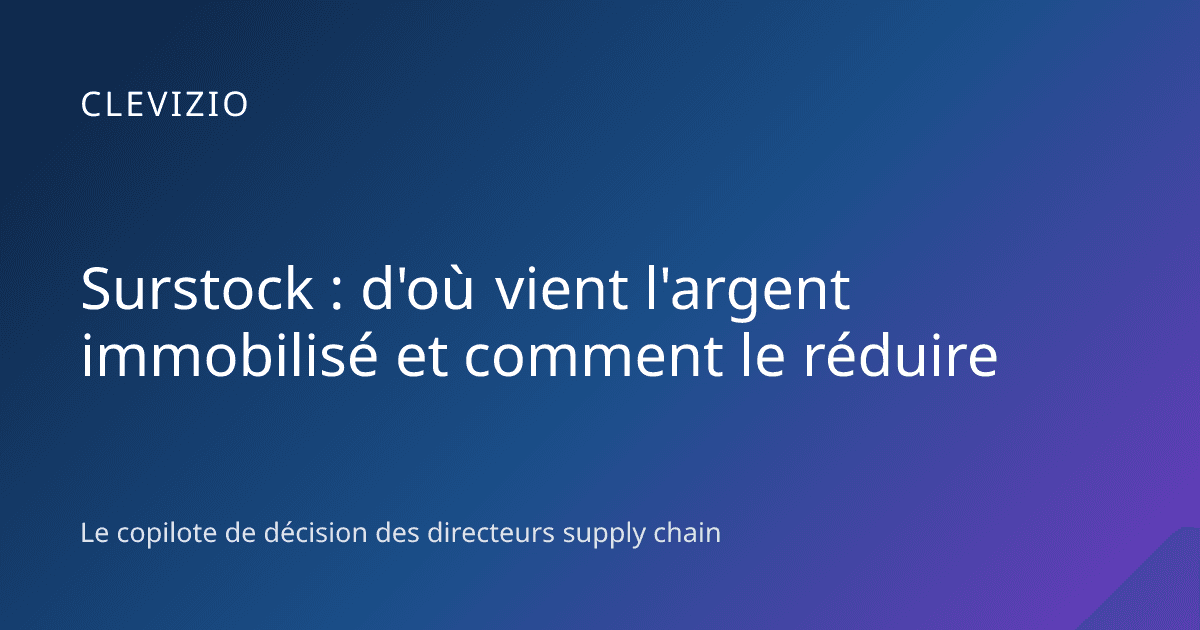 Surstock : d'où vient l'argent immobilisé et comment le réduire