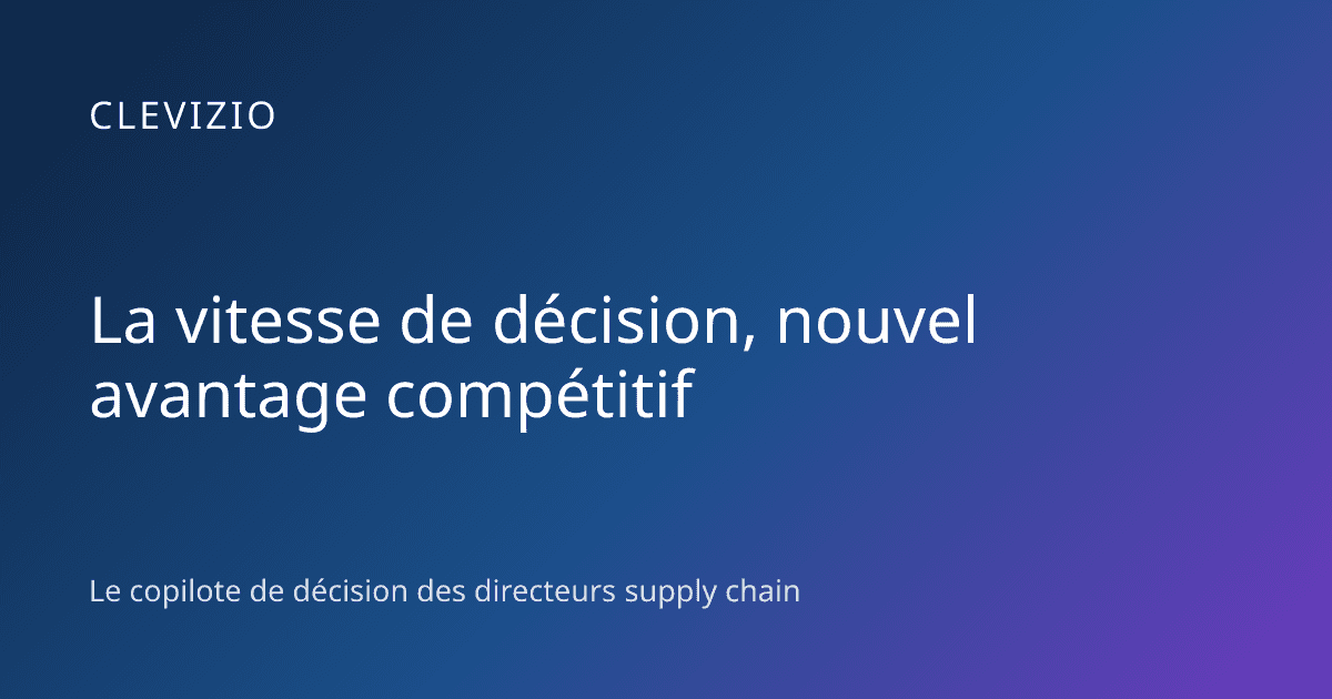 La vitesse de décision, nouvel avantage compétitif
